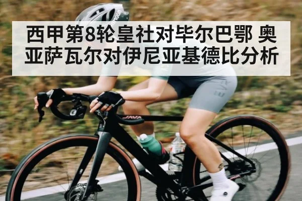 西甲第8轮皇社对毕尔巴鄂 奥亚萨瓦尔对伊尼亚基德比分析 | www.c7c7.app